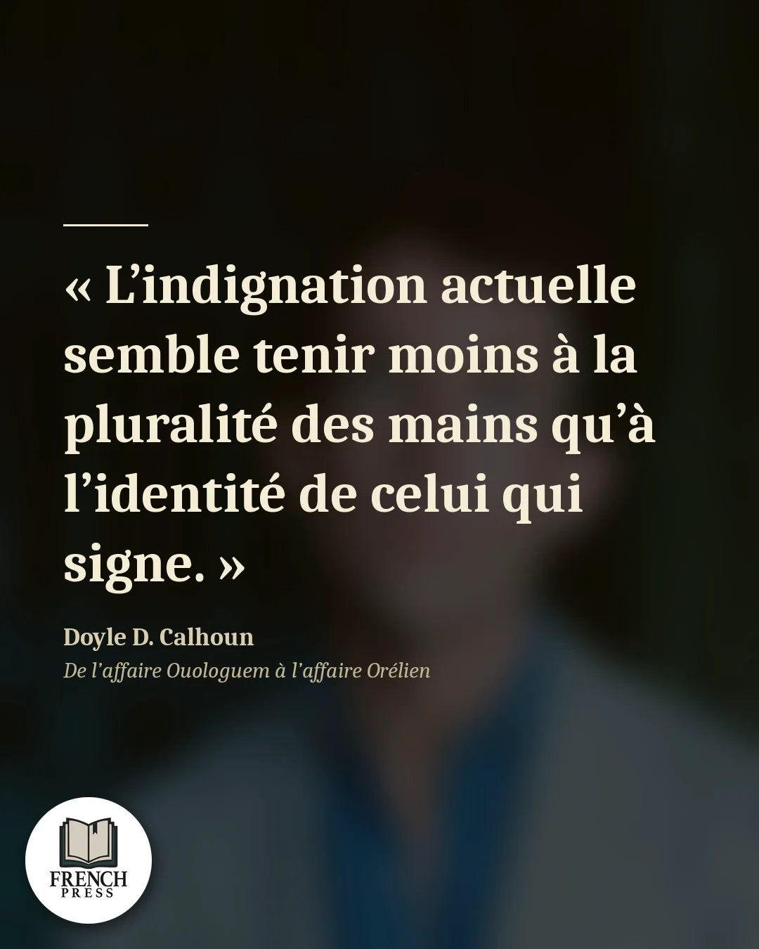 « L’indignation actuelle semble tenir moins à la pluralité des mains qu’à l’identité de celui qui signe. » — Doyle D. Calhoun
